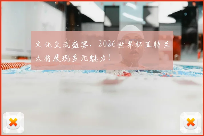 文化交流盛宴，2026世界杯亚特兰大将展现多元魅力！