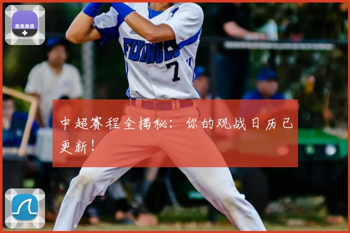 中超赛程全揭秘：你的观战日历已更新！